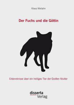 Der Fuchs Und Die Gottin: Erkenntnisse Uber Ein Heiliges Tier Der Grossen Mutter de Klaus Mailahn