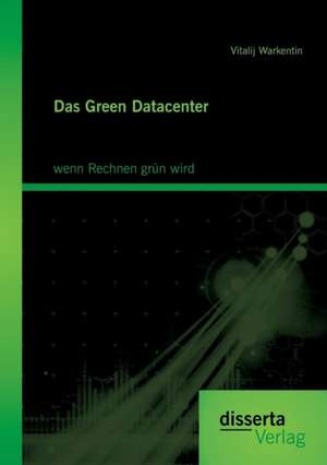 Das Green Datacenter: Wenn Rechnen Grun Wird de Vitalij Warkentin