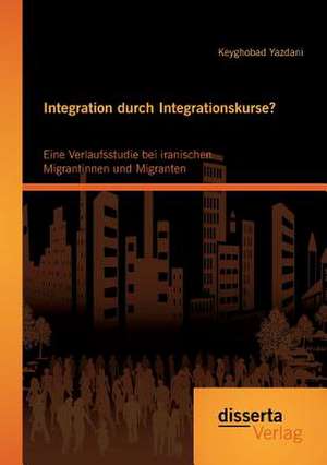 Integration Durch Integrationskurse? Eine Verlaufsstudie Bei Iranischen Migrantinnen Und Migranten: Empirische Erkundungen Zu Fehlern Beim Bearbeiten Mathematischer Probleme de Keyghobad Yazdani