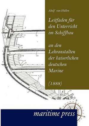 Leitfaden für den Unterricht im Schiffbau an den Lehranstalten der kaiserlichen deutschen Marine de Adolf van Hüllen