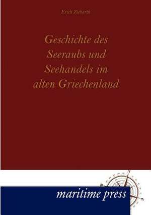 Geschichte des Seeraubs und Seehandels im alten Griechenland de Erich Ziebarth