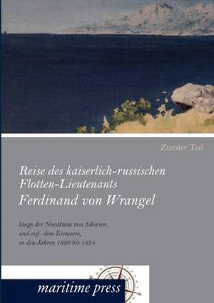 Reise des kaiserlich-russischen Flotten-Lieutenants Ferdinand von Wrangel längs der Nordküste von Sibirien und auf dem Eismeere, in den Jahren 1820 bis 1824 de Georg Engelhardt