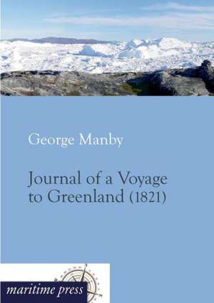 Journal of a Voyage to Greenland de George Manby