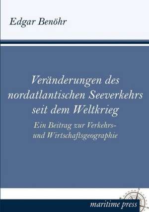 Veränderungen des nordatlantischen Seeverkehrs seit dem Weltkrieg de Edgar Benöhr