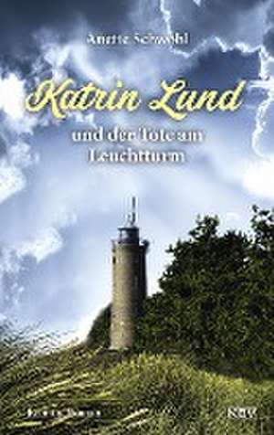 Katrin Lund und der Tote am Leuchtturm de Anette Schwohl