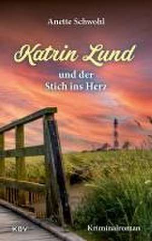 Katrin Lund und der Stich ins Herz de Anette Schwohl