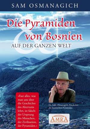 Die Pyramiden von Bosnien & auf der ganzen Welt de Sam Osmanagich