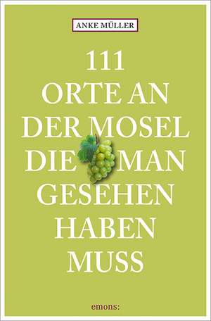 111 Orte an der Mosel, die man gesehen haben muss de Anke Müller