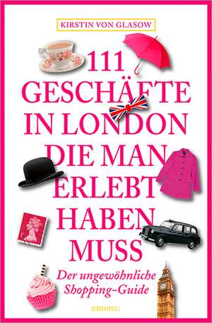 111 Geschäfte in London, die man erlebt haben muss de Kirstin von Glasow