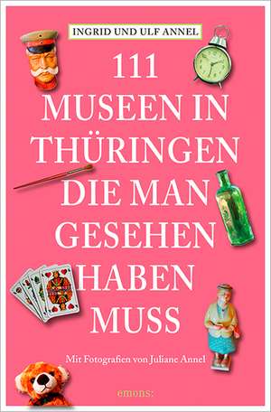 111 Museen in Thüringen, die man gesehen haben muss de Ingrid Annel