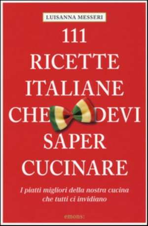 111 Ricette Italiane che devi proprio conoscere de Luisanna Messeri