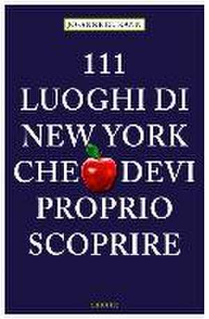 111 Luoghi di New York che devi proprio scoprire de Jo-Anne Elikann