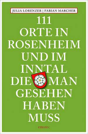 111 Orte in Rosenheim und im Inntal, die man gesehen haben muss de Julia Lorenzer