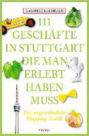 111 Geschäfte in Stuttgart, die man gesehen haben muss de Gabriele Kalmbach
