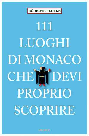 111 Luoghi di Monaco che devi proprio scoprire de Rüdiger Liedtke