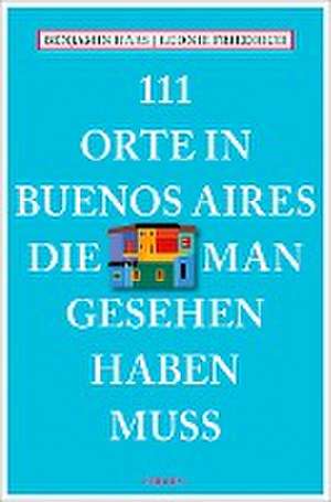 111 Orte in Buenos Aires, die man gesehen haben muss de Benjamin Haas