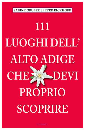 111 Luoghi Alto Adige che devi proprio scoprire de Sabine Gruber