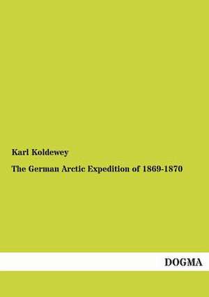 The German Arctic Expedition of 1869-1870 de Karl Koldewey