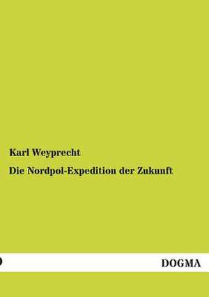 Die Nordpol-Expedition der Zukunft de Karl Weyprecht