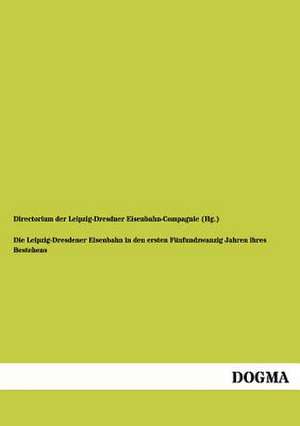 Die Leipzig-Dresdener Eisenbahn in den ersten Fünfundzwanzig Jahren ihres Bestehens de Directorium der Leipzig-Dresdner Eisenbahn-Compagnie (Hg.