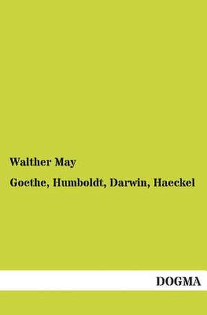 Goethe, Humboldt, Darwin, Haeckel de Walther May