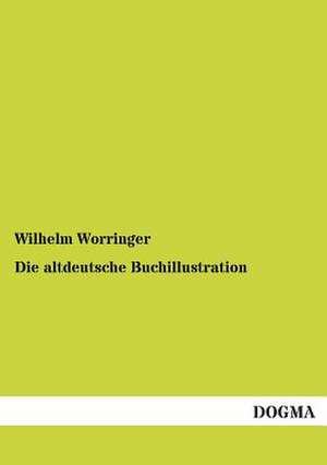 Die altdeutsche Buchillustration de Wilhelm Worringer