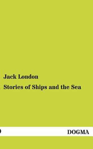 Stories of Ships and the Sea de Jack London