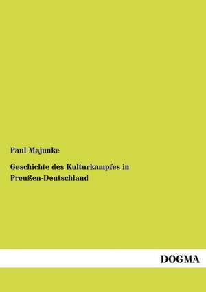 Geschichte des Kulturkampfes in Preußen-Deutschland de Paul Majunke