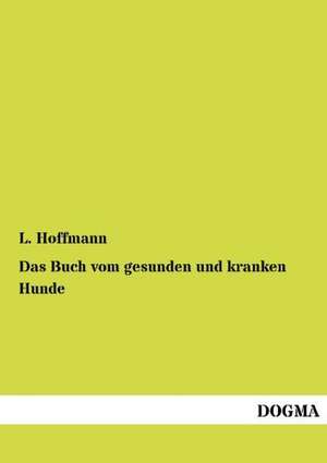 Das Buch vom gesunden und kranken Hunde de L. Hoffmann