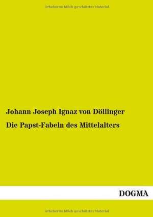 Die Papst-Fabeln des Mittelalters de Johann Joseph Ignaz von Döllinger