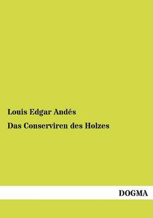 Das Conserviren des Holzes de Louis Edgar Andés