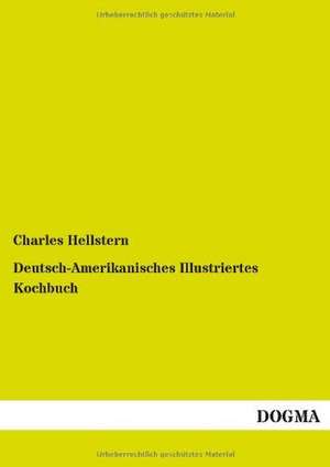 Deutsch-Amerikanisches Illustriertes Kochbuch de Charles Hellstern