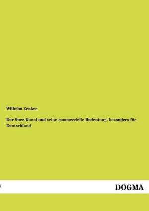 Der Suez-Kanal und seine commercielle Bedeutung, besonders für Deutschland de Wilhelm Zenker