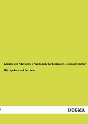 Milchspeisen und Getränke de Komitee der Allgemeinen Ausstellung für hygienische Milchversorgung