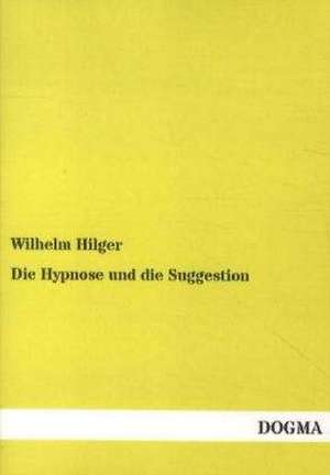 Die Hypnose und die Suggestion de Wilhelm Hilger