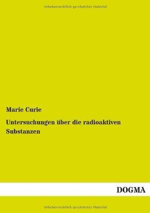 Untersuchungen über die radioaktiven Substanzen de Marie Curie