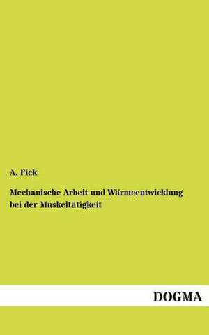 Mechanische Arbeit und Wärmeentwicklung bei der Muskeltätigkeit de A. Fick