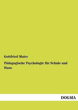 Pädagogische Psychologie für Schule und Haus de Gottfried Maier