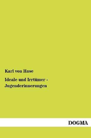 Ideale und Irrtümer - Jugenderinnerungen de Karl Von Hase