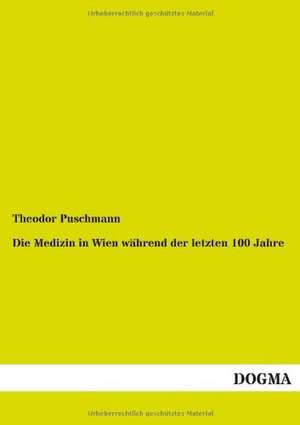 Die Medizin in Wien während der letzten 100 Jahre de Theodor Puschmann