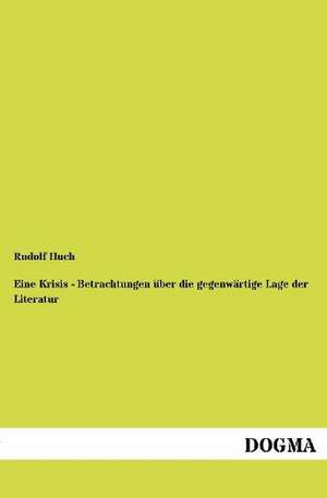 Eine Krisis - Betrachtungen über die gegenwärtige Lage der Literatur de Rudolf Huch