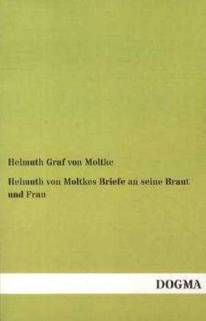 Helmuth von Moltkes Briefe an seine Braut und Frau de Helmuth Graf Von Moltke