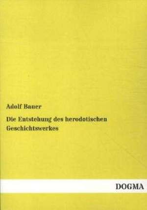 Die Entstehung des herodotischen Geschichtswerkes de Adolf Bauer