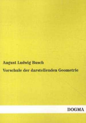 Vorschule der darstellenden Geometrie de August Ludwig Busch