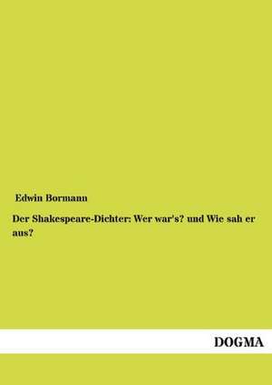 Der Shakespeare-Dichter: Wer war's? und Wie sah er aus? de Edwin Bormann