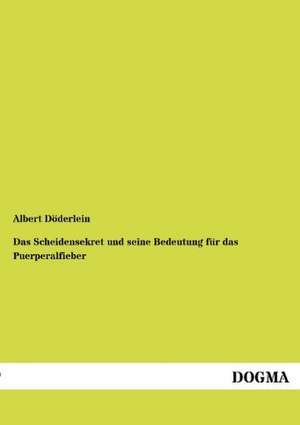 Das Scheidensekret und seine Bedeutung für das Puerperalfieber de Albert Döderlein