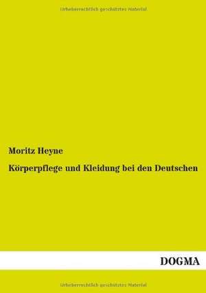 Körperpflege und Kleidung bei den Deutschen de Moritz Heyne