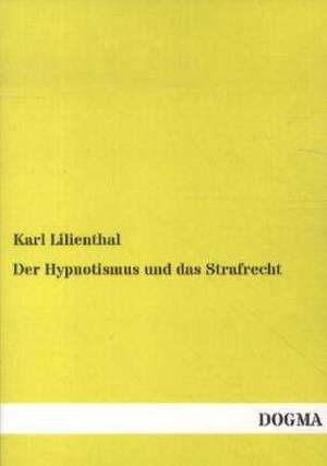 Der Hypnotismus und das Strafrecht de Karl Lilienthal