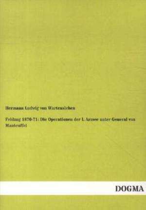 Feldzug 1870-71: Die Operationen der I. Armee unter General von Manteuffel de Hermann Ludwig von Wartensleben