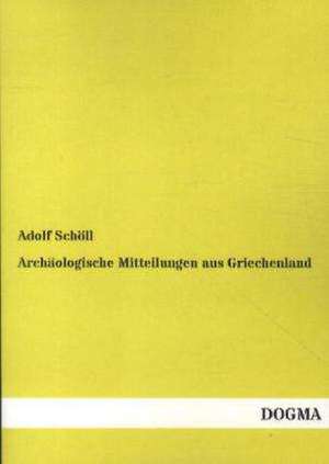 Archäologische Mitteilungen aus Griechenland de Adolf Schöll